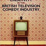 Creativity in the British Television Comedy Industry 1st Edition